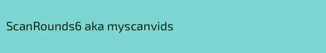 ScanRounds6 aka myscanvids